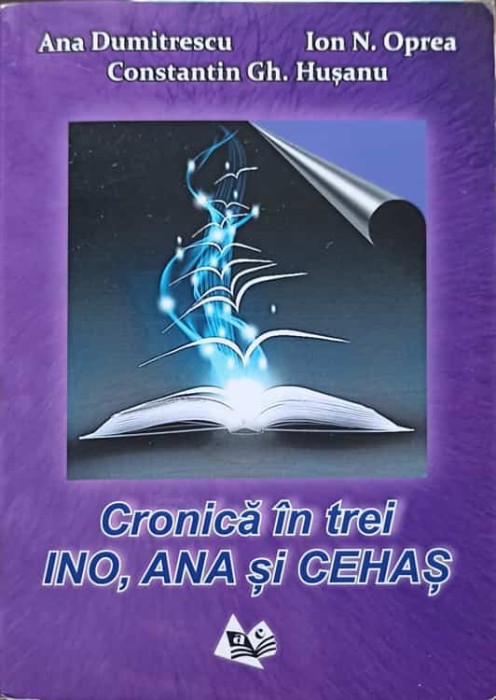 CRONICA IN TREI INO, ANA SI CEHAS-ANA DUMITRESCU, ION N. OPREA, C.GH. HUSANU-238827