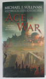 AGE OF WAR by MICHAEL J. SULLIVAN , BOOK THREE OF THE LEGENDS OF THE FIRST EMPIRE , 2019