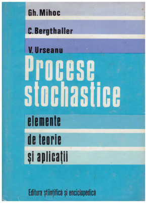 Gh. Mihoc, C. Bergthaller, V. Urseanu - Procese stochastice - elemente de teorie si aplicatii - 129795 foto