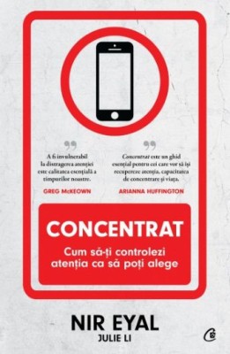 Concentrat. Cum sa-ti controlezi atentia ca sa poti alege &amp;ndash; Nir Eyal foto