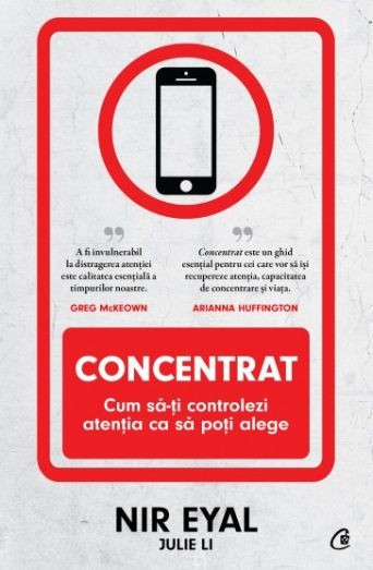 Concentrat. Cum sa-ti controlezi atentia ca sa poti alege &ndash; Nir Eyal