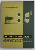 CARTEA MUNCITORULUI DE LA PRELUCRAREA MATERIALELOR PLASTICE de M. LUCACI ..F. VASILIU , 1964