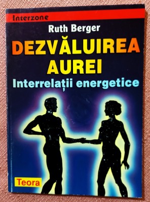 Dezvaluirea aurei. Interrelatii energetice. Editura Teora, 1998 - Ruth Berger foto