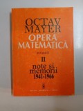OPERA MATEMATICA , VOL II , NOTE SI MEMORII 1941 - 1966 de OCTAV MAYER ... GH. BANTAS , 2001