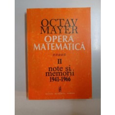 OPERA MATEMATICA , VOL II , NOTE SI MEMORII 1941 - 1966 de OCTAV MAYER ... GH. BANTAS , 2001