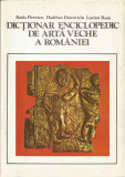 Dictionar enciclopedic de arta veche a Romaniei - Radu Florescu, Hadrian Daicoviciu, Lucian Rosu