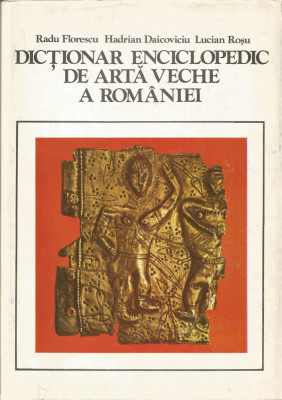 Dictionar enciclopedic de arta veche a Romaniei - Radu Florescu, Hadrian Daicoviciu, Lucian Rosu foto