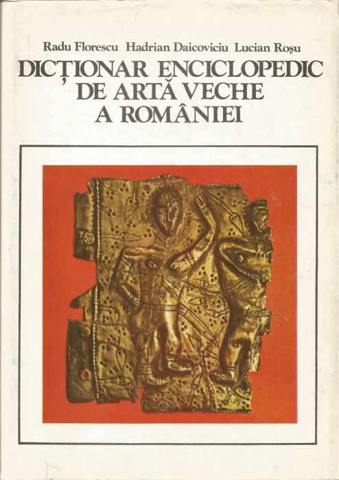 Dictionar enciclopedic de arta veche a Romaniei - Radu Florescu, Hadrian Daicoviciu, Lucian Rosu