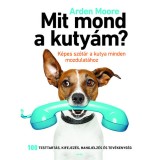 Mit mond a kuty&aacute;m? - K&eacute;pes sz&oacute;t&aacute;r a kutya minden mozdulat&aacute;hoz - Arden Moore