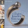 The Complete Jewelry Making Course: Principles, Practice and Techniques: A Beginner&#039;s Course for Aspiring Jewelry Makers