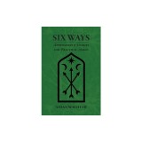 Six Ways: Approaches &amp;amp; Entries for Practical Magic