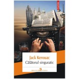 Calatorul singuratic - Jack Kerouac, editia 2023, Polirom. Roman nonfiction, eseuri si note de jurnal. SUA, Mexic, Maroc, Marea Britanie si Franta
