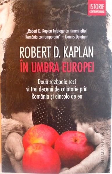 IN UMBRA EUROPEI, DOUA RAZBOAIE RECI SI TREI DECENII DE CALATORIE PRIN ROMANIA SI DINCOLO DE EA de ROBERT D. KAPLAN, 2016 *PREZINTA SUBLINIERI IN TEXT