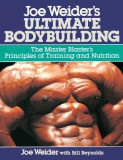 Joe Weider&#039;s Ultimate Bodybuilding: The Master Blaster&#039;s Principles of Training and Nutrition