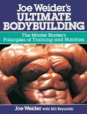 Joe Weider&#039;s Ultimate Bodybuilding: The Master Blaster&#039;s Principles of Training and Nutrition