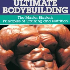 Joe Weider's Ultimate Bodybuilding: The Master Blaster's Principles of Training and Nutrition