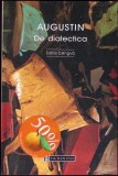 De Dialectica - Sfantul Augustin, Humanitas, 2003, Filosofie, Limba Romana, Coperta Brosata
