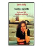 Sanda Budis - Fata tatei si fata mamei. Istoria unei vieti intre