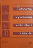 Folosirea si Pastrarea Materialului Didactic Vol. 4, Colectiv, 1966, Didactica si Pedagogica, Pedagogie