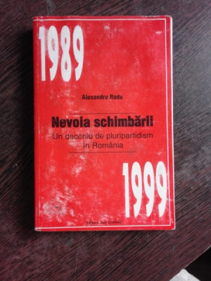 NEVOIA SCHIMBARII, UN DECENIU DE PLURIPARTIDISM IN ROMANIA 1989-1999 - ALEXANDRU RADU foto