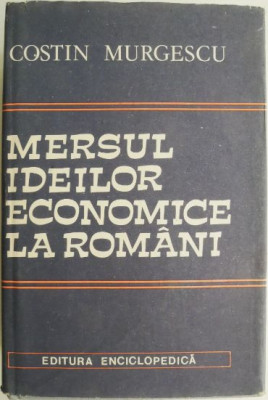 Mersul ideilor economice la romani (2 volume) &amp;ndash; Costin Murgescu foto