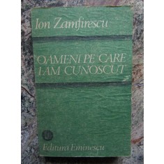 Ion Zamfirescu - Oameni Pe Care I-am Cunoscut