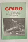 GRIRO , O SUTA DE ANI DE LA INFIINTAREA SOCIETATII , 1897 -1997 , PREZINTA SUBLINIERI SI INSEMNARI *