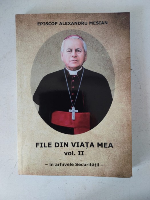 Episcop Alexandru Mesian: &ldquo;File din viaţa mea&rdquo;, vol. II, in arhivele securitatii - semnata de autor