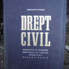 DREPT CIVIL. CONTRACTUL DE TRANSPORT, DREPTURILE DE CREATIE INTELECTUALA, SUCCESIUNILE - CONSTANTIN STATESCU