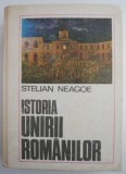 Istoria Unirii Romanilor - Stelian Neagoe - Carte de Istorie