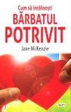 Cum să &icirc;nt&acirc;lnești bărbatul potrivit - Jane McKenzie - Carte dezvoltare personală, ghid &icirc;nt&acirc;lniri, relații