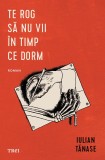 Te rog sa nu vii in timp ce dorm | Iulian Tanase