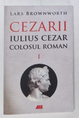CEZARII , IULIUS CEZAR , COLOSUL ROMAN , VOLUMUL I de LARS BROWNWORTH , 2023 foto