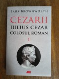 Cezarii, Iulius Cezar, Colosul roman, vol.1 - ALars Brownworth / R5P3F