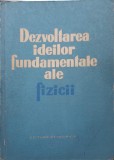 Dezvoltarea Ideilor Fundamentale ale Fizicii - Colectiv, Editura Stiintifica 1960, 570 Pagini, Romana