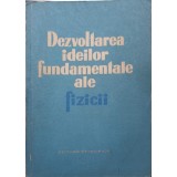 DEZVOLTAREA IDEILOR FUNDAMENTALE ALE FIZICII-COLECTIV-209090