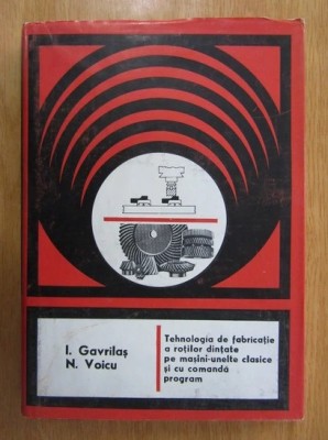 I. Gavrilas - Tehnologia de fabricatie a rotilor dintate pe masini-unelte clasice si cu comanda program foto