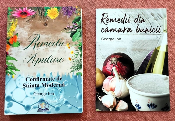 Remedii populare confirmate de stiinta moderna + Remedii din camara bunicii. Bucuresti, 2024 - George Ion