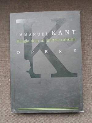 OPERE. RELIGIA DOAR IN LIMITELE RATIUNII - IMMANUEL KANT foto