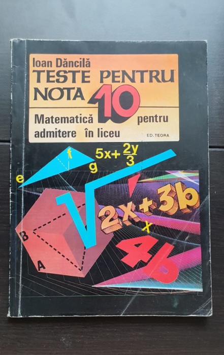 Teste pentru nota 10. Matematică pentru admitere &icirc;n liceu - Ioan Dăncilă