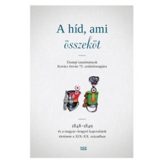 A h&iacute;d, ami &ouml;sszek&ouml;t - &Uuml;nnepi tanulm&aacute;nyok Kov&aacute;cs Istv&aacute;n 75. sz&uuml;let&eacute;snapj&aacute;ra - 1848-1849 &eacute;s a magyar-lengyel kapcsolatok t&ouml;rt&eacute;nete a XIX-XX. sz&aacute;zadban -