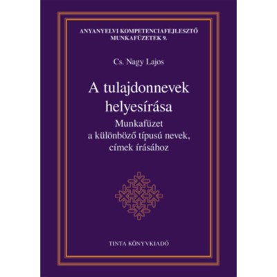 A tulajdonnevek helyes&amp;iacute;r&amp;aacute;sa - Munkaf&amp;uuml;zet a k&amp;uuml;l&amp;ouml;nb&amp;ouml;ző t&amp;iacute;pus&amp;uacute; nevek, c&amp;iacute;mek &amp;iacute;r&amp;aacute;s&amp;aacute;hoz - Cs. Nagy Lajos foto