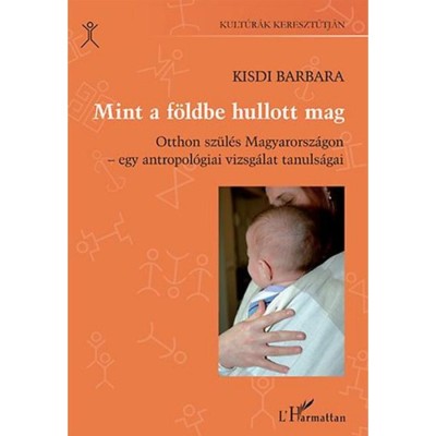 Mint a f&amp;ouml;ldbe hullott mag - Otthon sz&amp;uuml;l&amp;eacute;s Magyarorsz&amp;aacute;gon - egy antropol&amp;oacute;giai vizsg&amp;aacute;lat tanuls&amp;aacute;gai - Kisdi Barbara foto