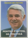 PENTRU O ALTFEL DE POLITICA de TEODOR MELESCANU , 2000 * CONTINE DEDICATIA AUTORULUI