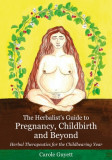 The Herbalist&#039;s Guide to Pregnancy, Childbirth and Beyond: Herbal Therapeutics for the Childbearing Year