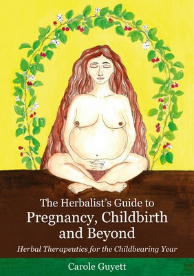 The Herbalist&amp;#039;s Guide to Pregnancy, Childbirth and Beyond: Herbal Therapeutics for the Childbearing Year foto