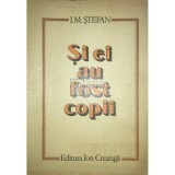 I. M. Stefan - Si ei au fost copii (Editia: 1981)