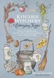 Kitchen Witchery for Everyday Magic: Bring Joy and Positivity Into Your Life with Restorative Rituals and Delicious Recipes