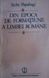 Tache Papahagi - Din epoca de formatiune a limbei romane (limba romana limbii)