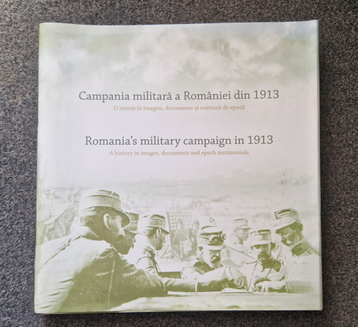 CAMPANIA MILITARA A ROMANIEI DIN 1913. O istorie in imagini